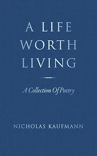 A Life Worth Living: A Collection Of Poetry