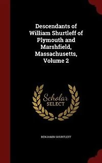 Descendants of William Shurtleff of Plymouth and Marshfield, Massachusetts, Volume 2