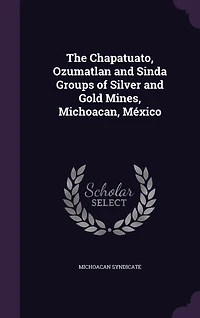 The Chapatuato, Ozumatlan and Sinda Groups of Silver Gold Mines, Michoacan, México