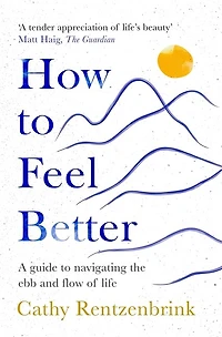 How to Feel Better: A guide navigating the ebb and flow of life