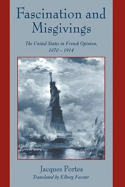 Fascination and Misgivings: The United States French Opinion, 1870–1914