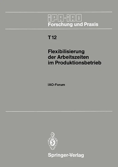 Flexibilisierung Der Arbeitszeiten Im Produktionsbetrieb: Iao-forum 9. November 1988 In Stuttgart
