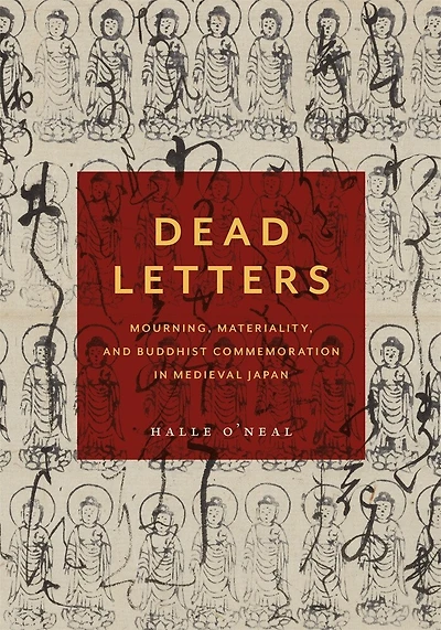 Dead Letters: Mourning, Materiality, and Buddhist Commemoration in Medieval Japan