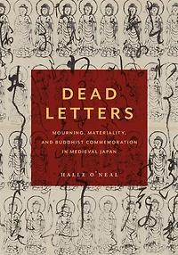 Dead Letters: Mourning, Materiality, and Buddhist Commemoration in Medieval Japan