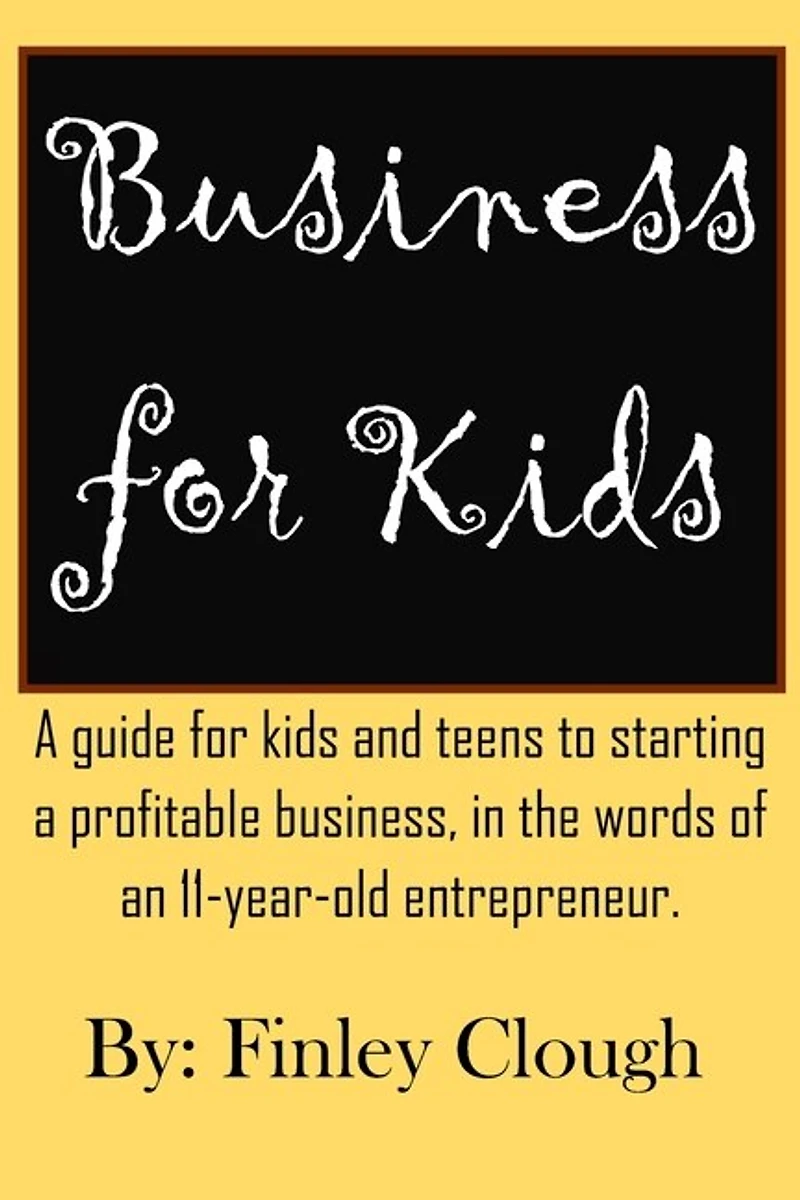 Business for Kids: A guide for kids and teens to starting a profitable business, in the words of an 11 year old entrepreneur.