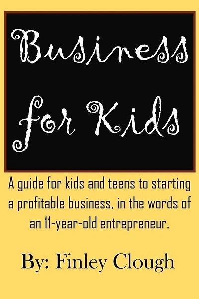 Business for Kids: A guide for kids and teens to starting a profitable business, in the words of an 11 year old entrepreneur.