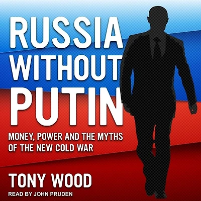 Russia Without Putin Lib/E: Money, Power and the Myths of New Cold War