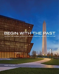 Begin With The Past: Building National Museum Of African American History And Culture