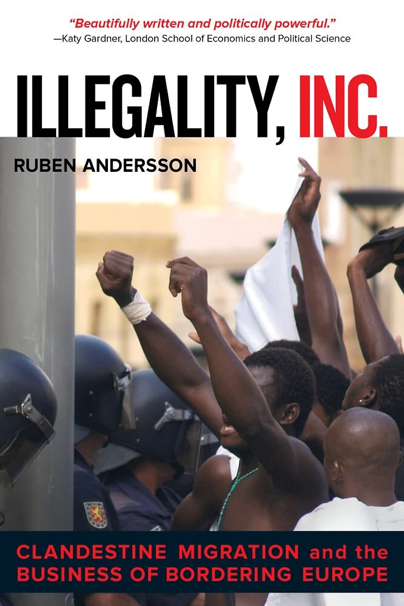 Illegality, Inc.: Clandestine Migration and the Business of Bordering Europe