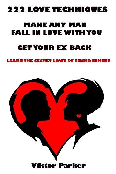 222 Love Techniques to Make Any Man Fall in Love With You & to Get Your Ex Back: The Secret Laws of Enchantment