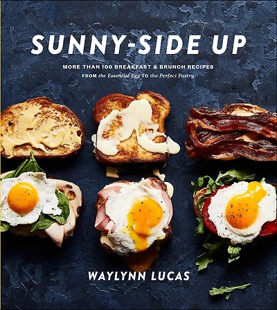 Sunny-Side Up: More Than 100 Breakfast & Brunch Recipes from the Essential Egg to Perfect Pastry: A Cookbook