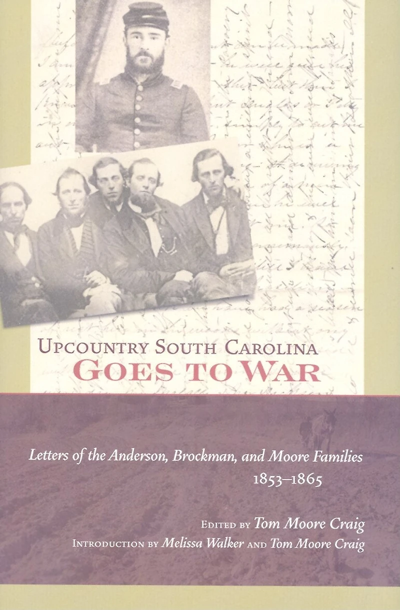 Upcountry South Carolina Goes To War: Letters Of The Anderson, Brockman, And Moore Families, 1853-1865