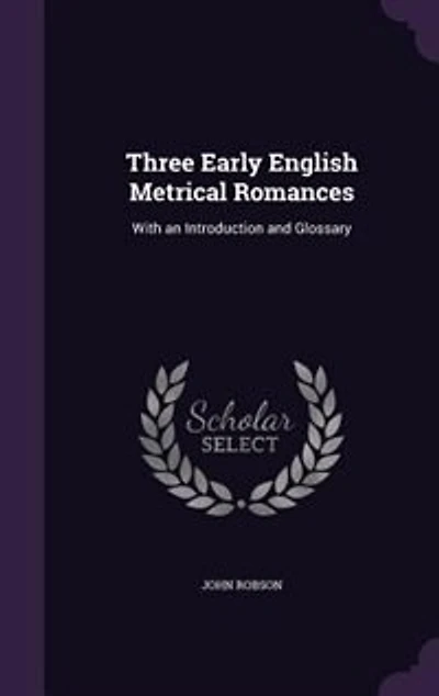 Three Early English Metrical Romances: With an Introduction and Glossary (Classic Reprint)