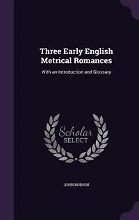 Three Early English Metrical Romances: With an Introduction and Glossary (Classic Reprint)