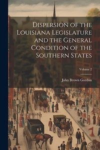 Dispersion of the Louisiana Legislature and the General Condition of the Southern States; Volume 2
