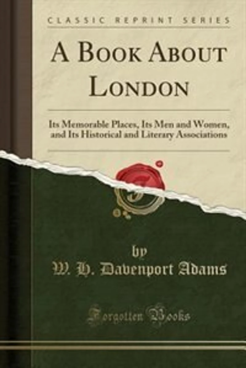 A Book About London: Its Memorable Places, Men and Women, Historical Literary Associations (Classic Repr