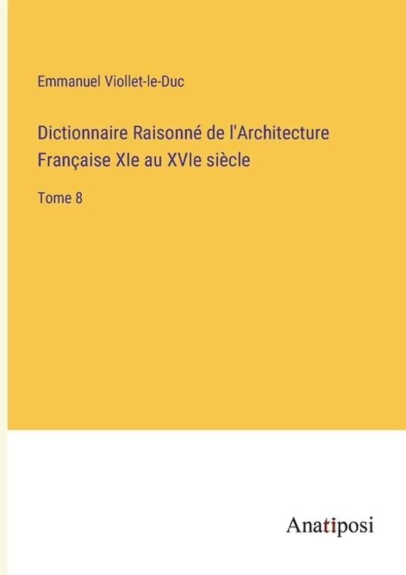 Dictionnaire Raisonné de l'Architecture Française XIe au XVIe siècle: Tome 8