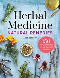 Herbal Medicine Natural Remedies: 150 Remedies To Heal Common Ailments