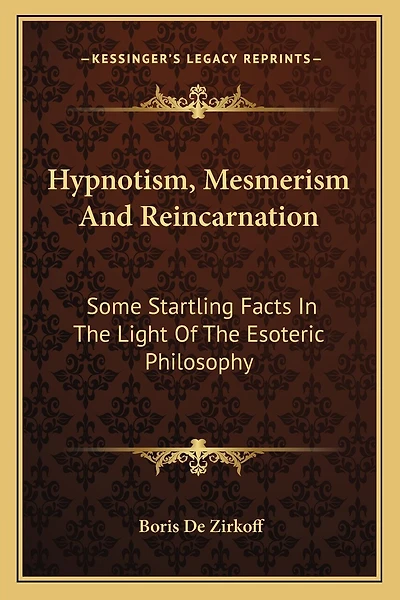 Hypnotism, Mesmerism And Reincarnation: Some Startling Facts In The Light Of The Esoteric Philosophy