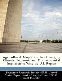 Agricultural Adaptation To A Changing Climate: Economic And Environmental Implications Vary By U.s. Region