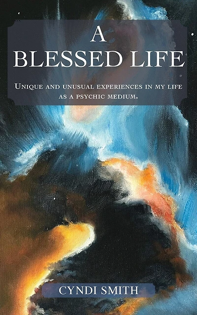 A Blessed Life: Unique and unusual experiences in my life as a psychic medium.
