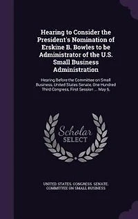 Hearing to Consider the President's Nomination of Erskine B. Bowles be Administrator U.S. Small Business Administration: Before Committee on Business, United States Senate, One Hundred Third Congress, F