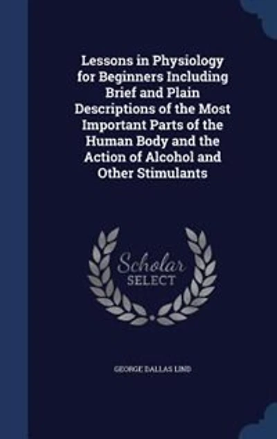 Lessons Physiology for Beginners: Including Brief and Plain Descriptions of the Most Important Parts Human Body Action