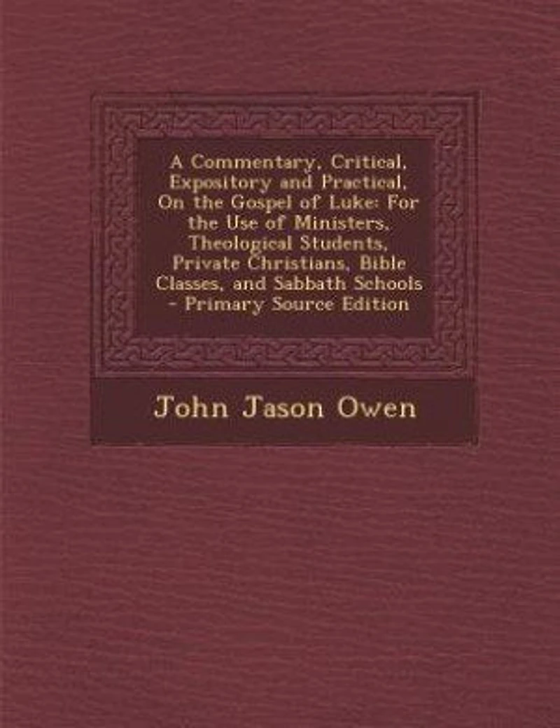 A Commentary, Critical, Expository, and Practical, on the Gospel of Luke, for Use Ministers, Theological Students, Private Christians, Bible Classes, Sabbath Schools