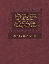 A Commentary, Critical, Expository, and Practical, on the Gospel of Luke, for Use Ministers, Theological Students, Private Christians, Bible Classes, Sabbath Schools