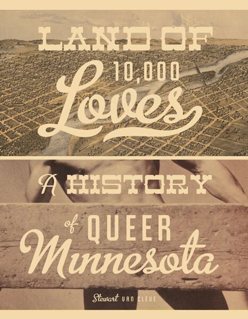 Land Of 10,000 Loves: A History Queer Minnesota