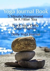 Yoga Journal Book: 5 Minute Management To A Fitter You - Track Your Daily Yoga Progress - Daily Yoga Journal