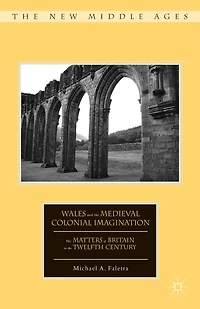 Wales and the Medieval Colonial Imagination: Matters of Britain Twelfth Century