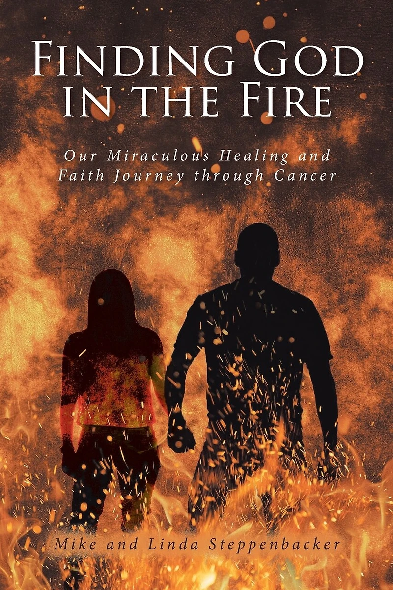 Finding God the Fire: Our Miraculous Healing and Faith Journey through Cancer