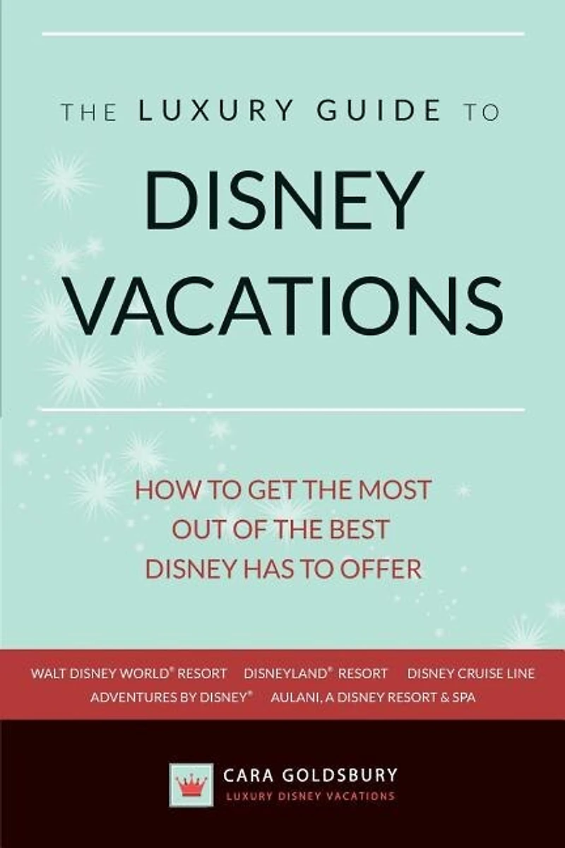 The Luxury Guide to Disney Vacations: How to Get the Most Out of the Best Disney Has to Offer