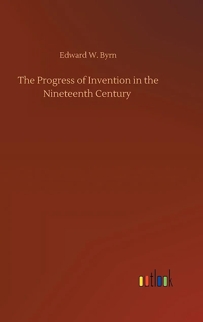 The Progress of Invention in the Nineteenth Century