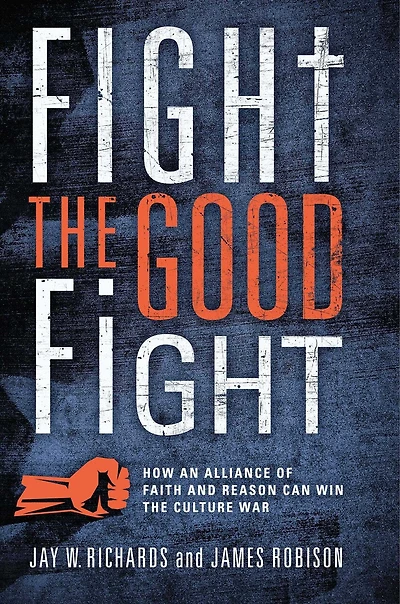 Fight the Good Fight: How an Alliance of Faith and Reason Can Win Culture War