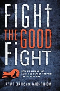 Fight the Good Fight: How an Alliance of Faith and Reason Can Win Culture War