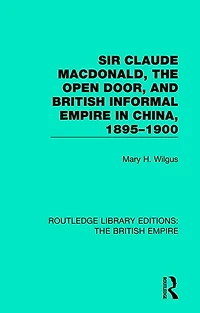 Sir Claude Macdonald, The Open Door, And British Informal Empire China, 1895-1900
