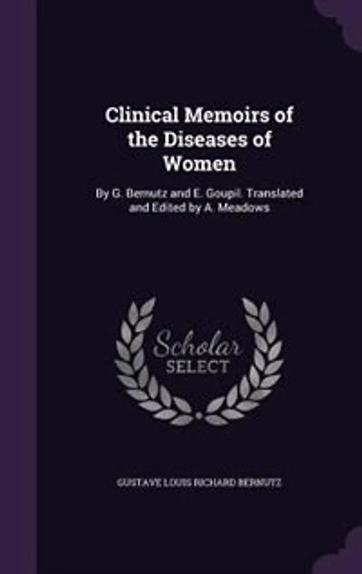 Clinical Memoirs of the Diseases Women: by G. Bernutz and E. Goupil. Translated Edited A. Meadows