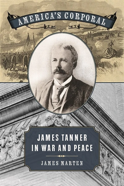 America's Corporal: James Tanner War and Peace