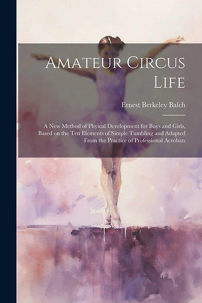 Amateur Circus Life; a new Method of Phyical Development for Boys and Girls
