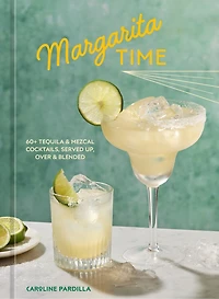 Margarita Time: 60+ Tequila & Mezcal Cocktails, Served Up, Over Blended
