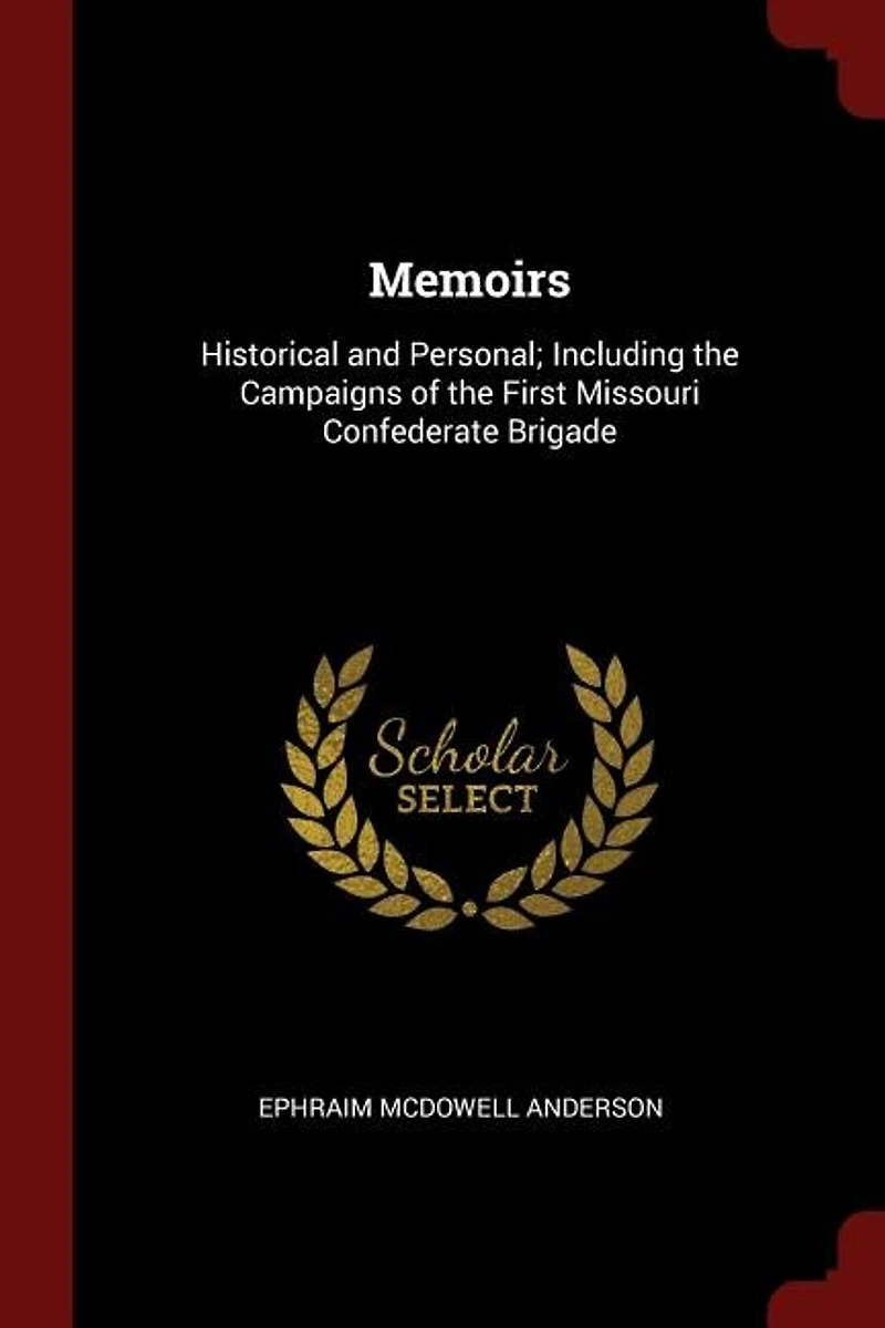 Memoirs: Historical and Personal; Including the Campaigns of the First Missouri Confederate Brigade