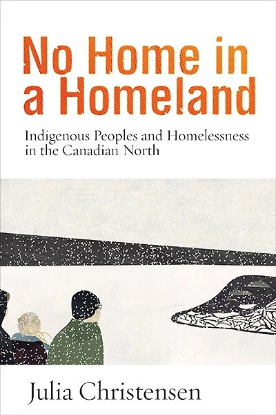 No Home a Homeland: Indigenous Peoples and Homelessness the Canadian North
