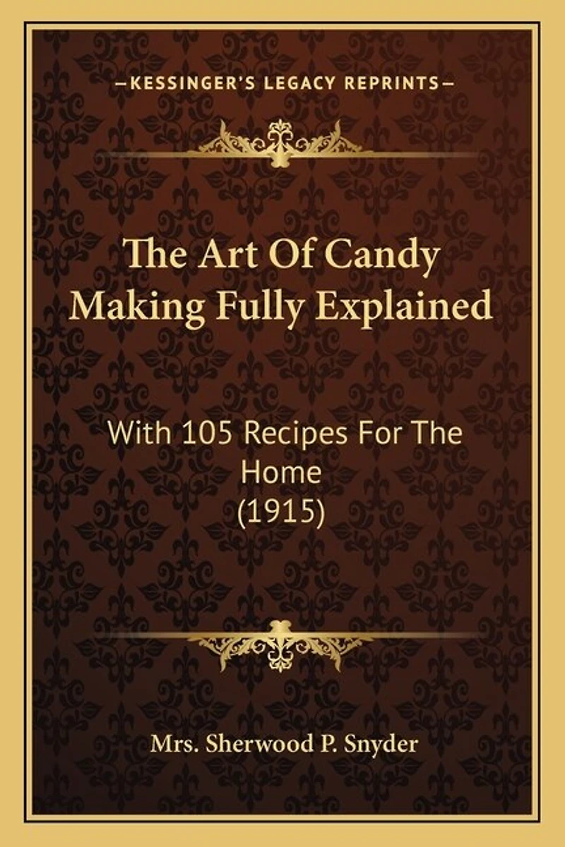 The Art Of Candy Making Fully Explained: With 105 Recipes For The Home (1915)