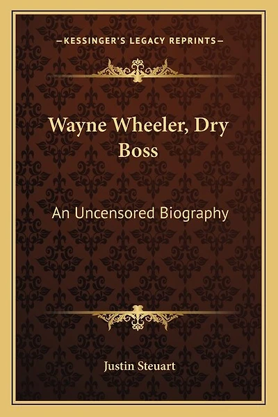 Wayne Wheeler, Dry Boss: An Uncensored Biography