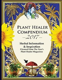 2017 Plant Healer Compendium: Herbal Information & Inspiration Gleaned From The Year's Plant Healer Magazines