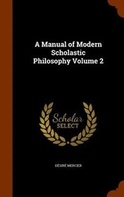 A Manual of Modern Scholastic Philosophy, Vol. 2: Natural Theology (Theodicy), Logic, Ethics, History Philosophy (Classic Reprint)