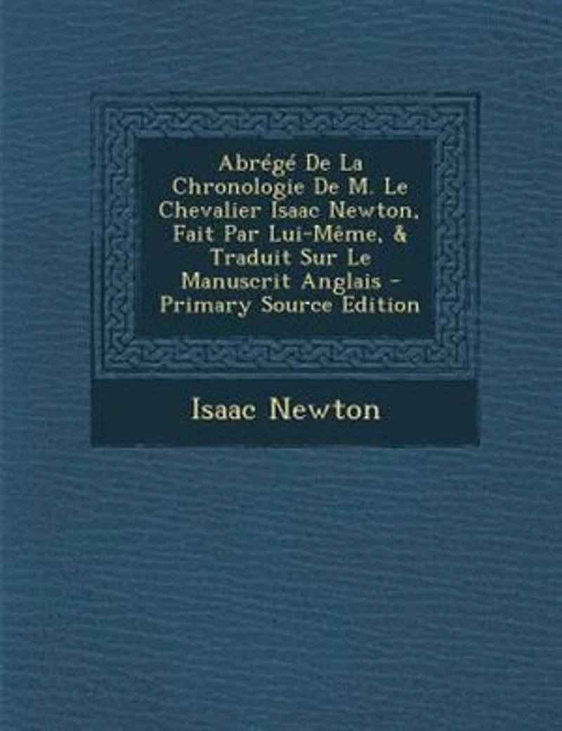 AbrTgT De La Chronologie De M. Le Chevalier Isaac Newton, Fait Par Lui-MOme, & Traduit Sur Le Manuscrit Anglais - Primary Source Edition