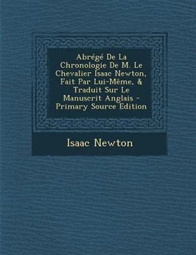 AbrTgT De La Chronologie De M. Le Chevalier Isaac Newton, Fait Par Lui-MOme, & Traduit Sur Le Manuscrit Anglais - Primary Source Edition